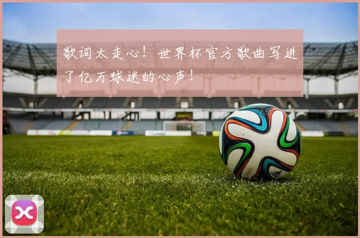 歌词太走心！世界杯官方歌曲写进了亿万球迷的心声！