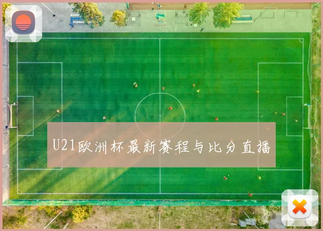 U21欧洲杯最新赛程与比分直播