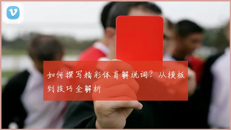 如何撰写精彩体育解说词？从模板到技巧全解析
