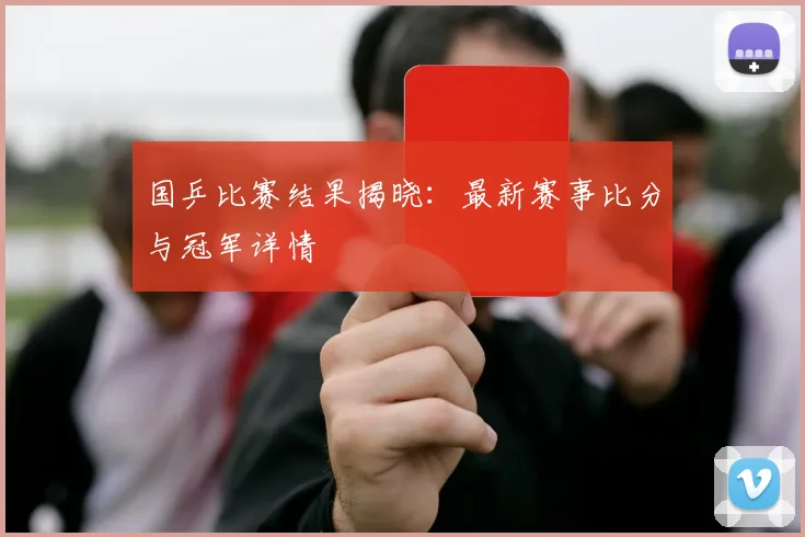 国乒比赛结果揭晓:最新赛事比分与冠军详情