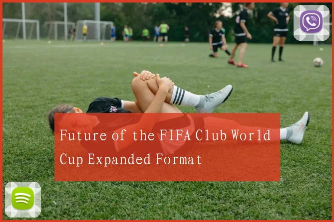 Future of the FIFA Club World Cup Expanded Format