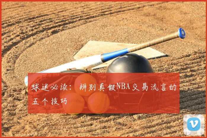 球迷必读:辨别真假NBA交易流言的五个技巧