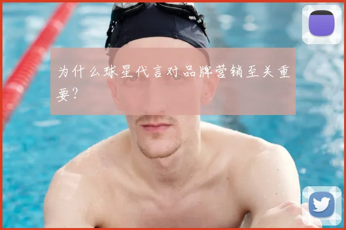 为什么球星代言对品牌营销至关重要?